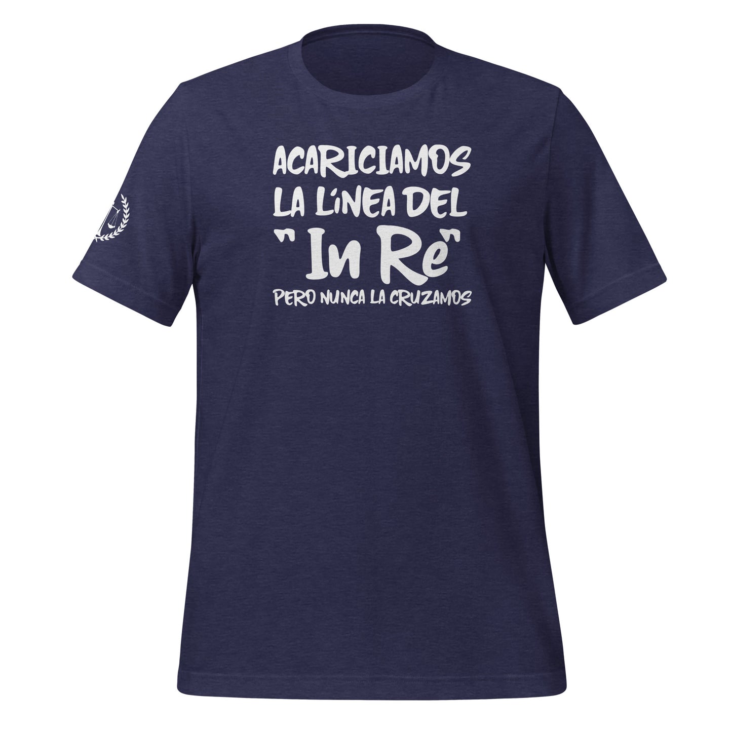 Acariciamos la línea del "In Re", Pero Nunca la Cruzamos Unisex T-Shirt