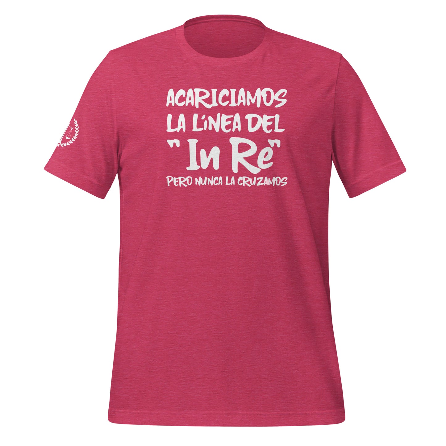 Acariciamos la línea del "In Re", Pero Nunca la Cruzamos Unisex T-Shirt