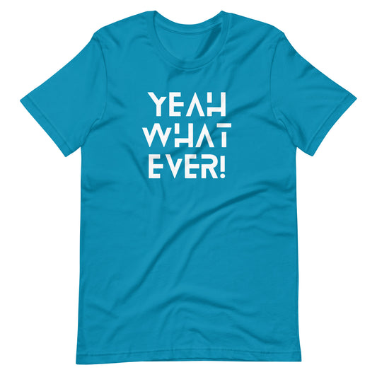 Yeah Whatever! (White Letters) Unisex T-Shirt