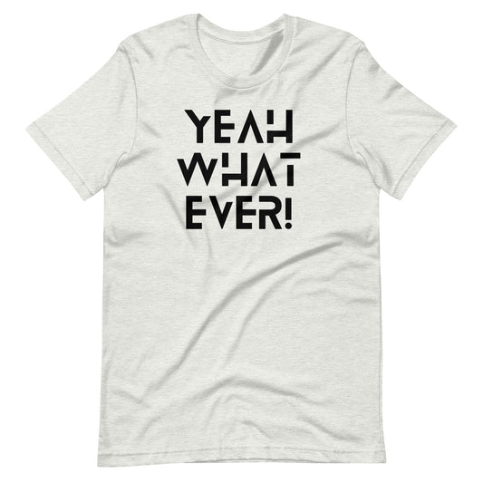 Yeah Whatever! (Black Letters) Unisex T-Shirt