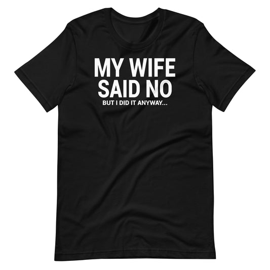 My Wife Said No Unisex T-Shirt