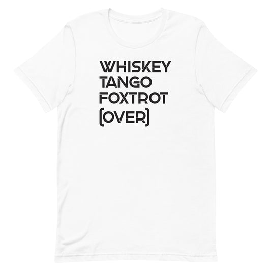 Whiskey Tango Foxtrot Over! Military Edition Unisex T-Shirt