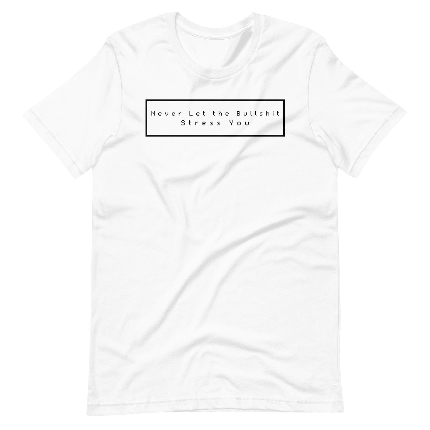 Never Let the Bullsh**t Unisex T-Shirt